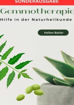 Gemmotherapie: Hilfe in der Naturheilkunde - BONUS Rezepte 2023 -: Die geheime Energie der Natur für ganzheitliche Gesundheit und Vitalität - SONDERAUSGABE