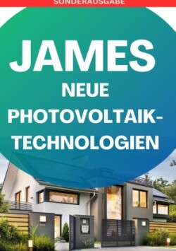 JAMES NEUE Photovoltaik-Technologien: Ein Überblick über die verschiedenen Arten von Solarzellen und Modulen "so legt dich keiner mehr": Photovoltaik ... Solarstrom, Eigenen Solarstrom erzeugen - SONDERAUSGABE BAUTAGEBUCH