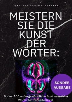 Meistern Sie die Kunst der Wörter: Wie Sie Ihren Wortschatz erweitern, Ihre Ausdrucksweise verbessern und die Geheimnisse der Spitzenredner ... Bonus: 100 außergewöhnliche Businesswörter  - SONDERAUSGABE MIT FAMILIENAUFSTELLUNG