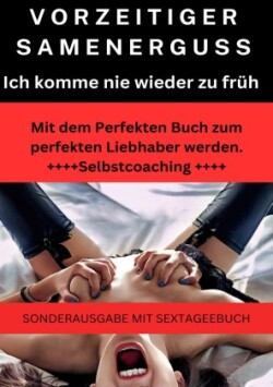 VORZEITIGER SAMENERGUSS: Ich komme nie wieder zu früh, Selbstcoaching 2023: Mit dem Perfekten Buch zum perfekten Liebhaber werden - SONDERAUSGABE MIT SEXTAGEBUCH