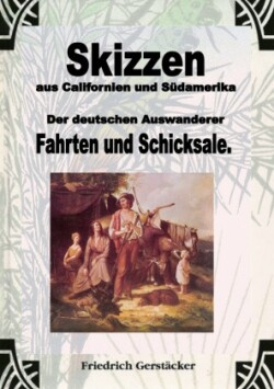 Skizzen aus Californien und Südamerika. Der deutschen Auswanderer Fahrten und Schicksale