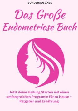 Das große Endometriose Buch- Jetzt deine Heilung Starten mit einen umfangreichen Programm für zu Hause - Ratgeber und Ernährung