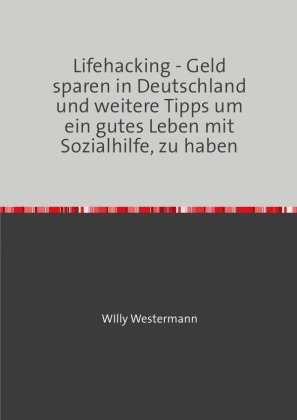 Lifehacking - Geld sparen in Deutschland und weitere Tipps um ein gutes Leben mit Sozialhilfe, zu haben