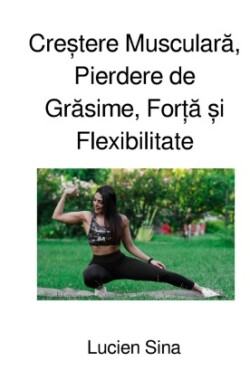 Cre tere Musculara, Pierdere de Grasime, For a  i Flexibilitate