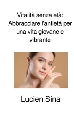 Vitalità senza età: Abbracciare l'antietà per una vita giovane e vibrante