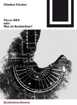 Vitruv NEU oder Was ist Architektur?