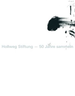 Hollweg Stiftung – 50 Jahre sammeln (German edition)