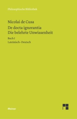 De docta ignorantia. Die belehrte Unwissenheit. Tl.1