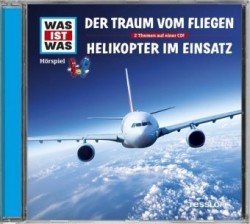 WAS IST WAS Hörspiel: Der Traum vom Fliegen / Helikopter im Einsatz, Audio-CD