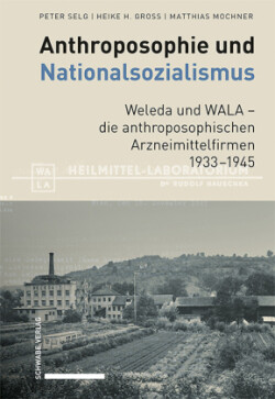 Anthroposophie und Nationalsozialismus. Weleda und WALA - die anthroposophischen Arzneimittelfirmen 1933-1945