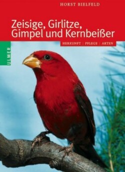 Zeisige, Girlitze, Gimpel und Kernbeisser