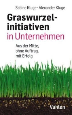 Graswurzelinitiativen in Unternehmen: Ohne Auftrag - mit Erfolg!