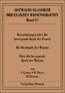 Betrachtungen über die bewegende Kraft des Feuers. Die Mechanik der Wärme. Über die bewegende Kraft der Wärme