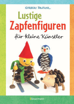 Lustige Zapfenfiguren für kleine Künstler. Das Bastelbuch mit 24 Figuren aus Baumzapfen und anderen Naturmaterialien. Für Kinder ab 5 Jahren