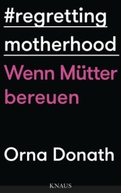 Regretting Motherhood - Wenn Mutter bereuen