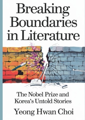 Breaking Boundaries in Literature : The Nobel Prize and Korea's Untold Stories