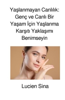 Yaslanmayan Canlilik: Genç ve Canli Bir Yasam Için Yaslanma Karsiti Yaklasimi Benimseyin