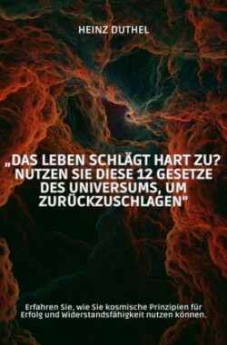 "Das Leben schlägt hart zu? Nutzen Sie diese 12 Gesetze des Universums, um zurückzuschlagen"