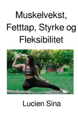 Muskelvekst, Fetttap, Styrke og Fleksibilitet