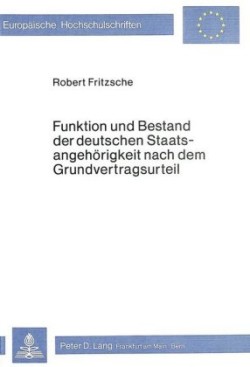 Funktion und Bestand der deutschen Staatsangehoerigkeit nach dem Grundvertragsurteil