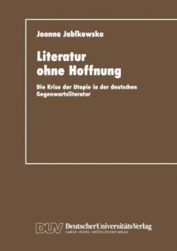 Literatur ohne Hoffnung Die Krise Der Utopie in Der Deutschen Gegenwartsliteratur