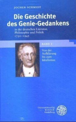 Die Geschichte des Genie-Gedankens in der deutschen Literatur, Philosophie und Politik 1750-1945