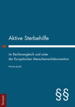 Aktive Sterbehilfe im Rechtsvergleich und unter der Europäischen Menschenrechtskonvention