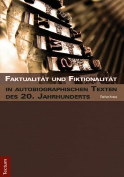 Faktualität und Fiktionalität in autobiographischen Texten des 20. Jahrhunderts