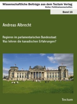 Regieren im parlamentarischen Bundesstaat: Was lehren die kanadischen Erfahrungen?