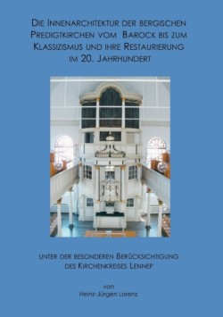 Innenarchitektur der Bergischen Predigtkirchen vom Barock bis zum Klassizismus und ihre Restaurierung im 20. Jahrhundert unter der besonderen Berücksichtigung des Kirchenkreises Lennep