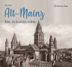 Alt-Mainz - Bilder,  die Geschichte erzählen