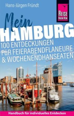Reise Know-How Reiseführer Mein Hamburg : 100 Entdeckungen für Feierabendflaneure und Wochenendhanseaten