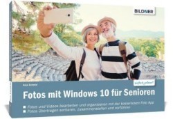 Fotos mit Windows 10 - Das Handbuch für Senioren: Fotos und Videos bearbeiten und organisieren