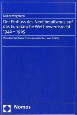Der Einfluss des Neoliberalismus auf das Europäische Wettbewerbsrecht 1946-1965