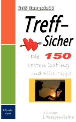 Treff-Sicher. Die 150 besten Dating- und Flirt-Tipps