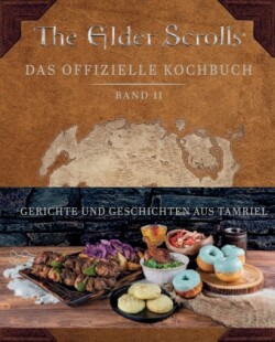 The Elder Scrolls: Das offizielle Kochbuch Band 2: Gerichte und Geschichten aus Tamriel