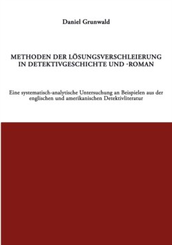 Methoden Der Lösungsverschleierung in Detektivgeschichte Und -Roman Ein systematisch-analytische Untersuchung an Beispielen aus der englischen und amerikanischen Detektivliteratur