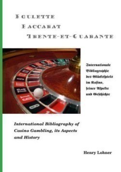 Roulette - Baccarat -Trente-et-Quarante Internationale Bibliographie des Glucksspiels im Kasino, seiner Aspekte und Geschichte