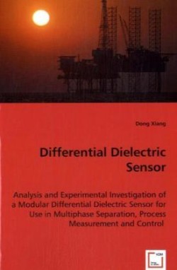 Differential Dielectric Sensor - Analysis and Experimental Investigation of a Modular Differential Dielectric Sensor for Use in Multiphase Separation, Process Measurement and Control