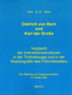 Dietrich von Bern und Karl der Große Bd. 2 Vergleich der Interaktionsstrukturen in der Thidrekssaga und in der Historiografie des Fruhmittelalters