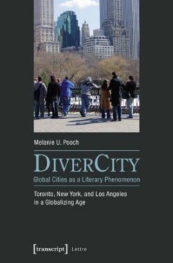 DiverCity - Global Cities as a Literary Phenomenon Toronto, New York, and Los Angeles in a Globalizing Age