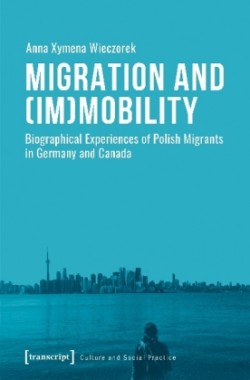 Migration and (Im)Mobility – Biographical Experiences of Polish Migrants in Germany and Canada