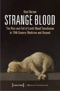 Strange Blood – The Rise and Fall of Lamb Blood Transfusion in Nineteenth–Century Medicine and Beyond