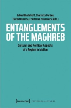Entanglements of the Maghreb – Cultural and Political Aspects of a Region in Motion