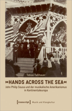 »Hands Across the Sea« - John Philip Sousa und der musikalische Amerikanismus in Kontinentaleuropa