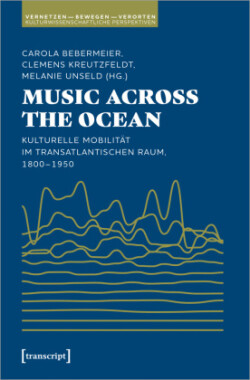 Music Across the Ocean - Kulturelle Mobilität im transatlantischen Raum, 1800-1950