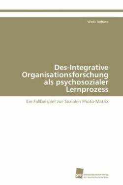 Des-Integrative Organisationsforschung als psychosozialer Lernprozess