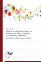 Pharmacovigilance chez la femme enceinte: aspects maternel et néonatal