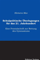 Schulpolitische Überlegungen für das 21. Jahrhundert. Eine Frontalschrift zur Rettung des Gymnasiums
