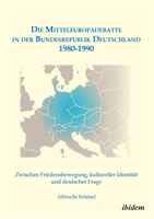 Mitteleuropadebatte in der Bundesrepublik Deutschland 1980-1990. Zwischen Friedensbewegung, kultureller Identität und deutscher Frage